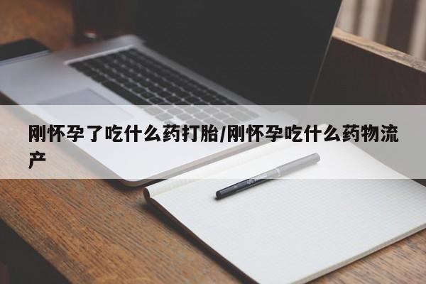 卖打胎药的微信刚怀孕了吃什么药打胎/刚怀孕吃什么药物流产