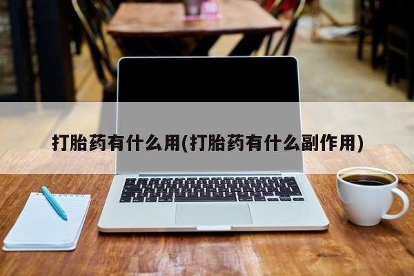 卖打胎药的微信打胎药有什么用(打胎药有什么副作用)