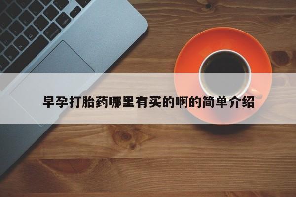 卖打胎药的微信早孕打胎药哪里有买的啊的简单介绍