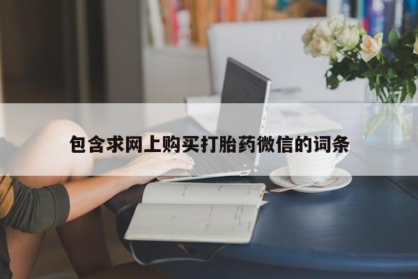 卖打胎药的微信包含求网上购买打胎药微信的词条