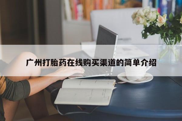 卖打胎药的微信广州打胎药在线购买渠道的简单介绍