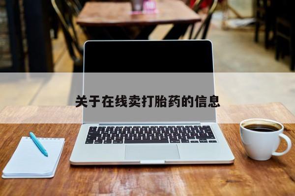 卖打胎药的微信关于在线卖打胎药的信息