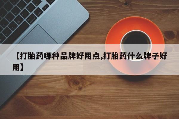 卖打胎药的微信【打胎药哪种品牌好用点,打胎药什么牌子好用】