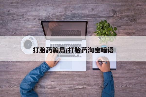 卖打胎药的微信打胎药骗局/打胎药淘宝暗语