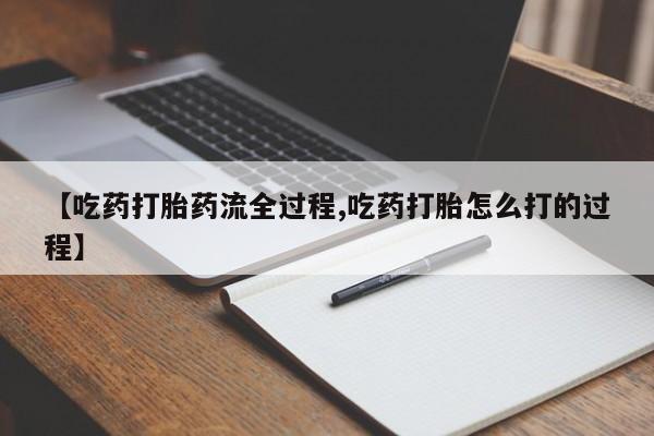 卖打胎药的微信【吃药打胎药流全过程,吃药打胎怎么打的过程】