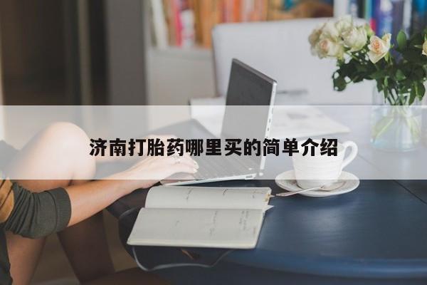 卖打胎药的微信济南打胎药哪里买的简单介绍